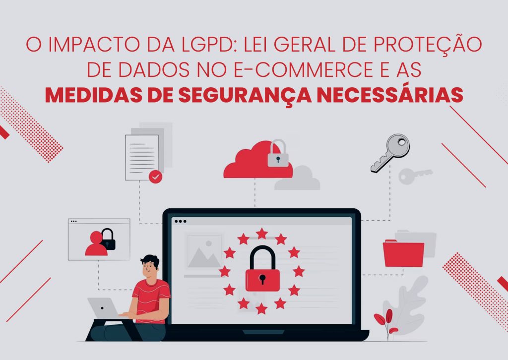 <strong>O Impacto da LGPD (Lei Geral de Proteção de Dados) no E-commerce e as Medidas de Segurança Necessárias</strong>