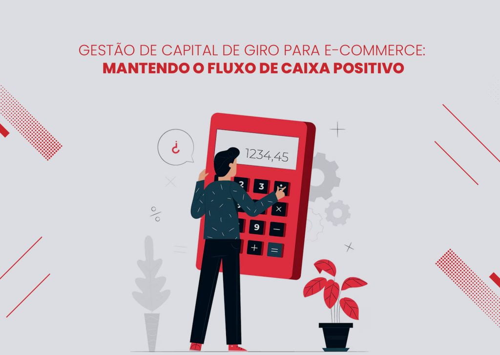 Gestão de Capital de Giro para E-commerce: Mantendo o Fluxo de Caixa Positivo